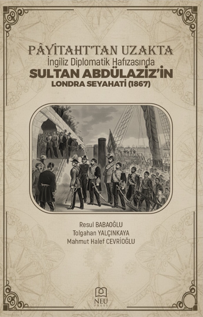 Payitaht'tan Uzakta İngiliz Diplomatik Hafızasında Sultan Abdülaziz'in Londra Seyahati (1867)